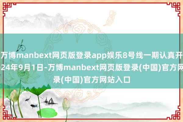 万博manbext网页版登录app娱乐8号线一期认真开工；　　2024年9月1日-万博manbext网页版登录(中国)官方网站入口