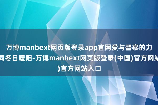 万博manbext网页版登录app官网爱与督察的力量如同冬日暖阳-万博manbext网页版登录(中国)官方网站入口