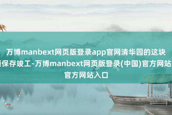 万博manbext网页版登录app官网清华园的这块匾额保存竣工-万博manbext网页版登录(中国)官方网站入口